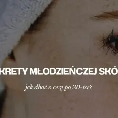 Jak dbać o cerę po 30, aby uniknąć zmarszczek i przesuszenia skóry